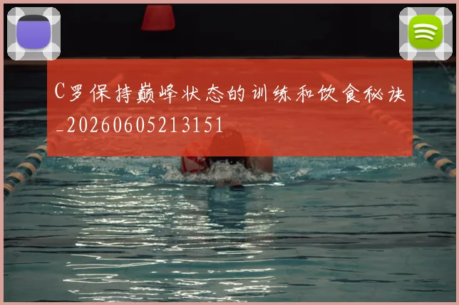 C罗保持巅峰状态的训练和饮食秘诀_20260605213151
