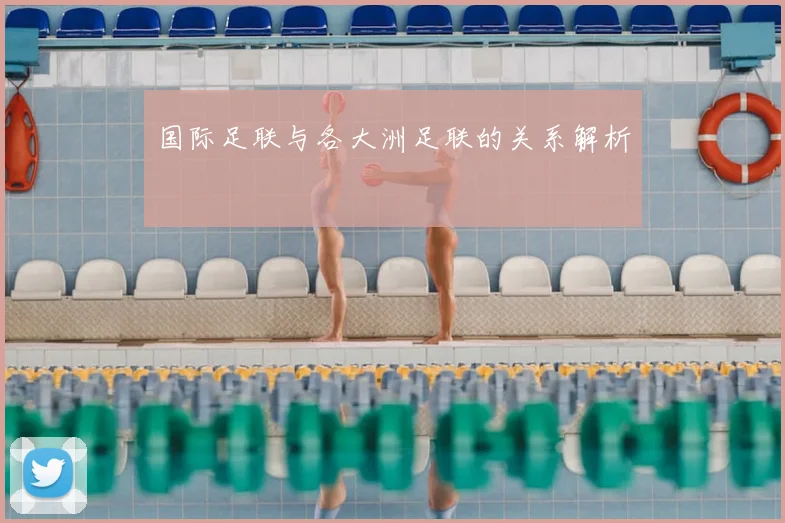 国际足联与各大洲足联的关系解析
