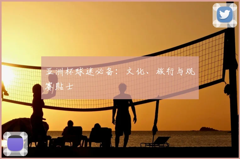 亚洲杯球迷必备：文化、旅行与观赛贴士