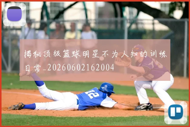 揭秘顶级篮球明星不为人知的训练日常_20260602162004
