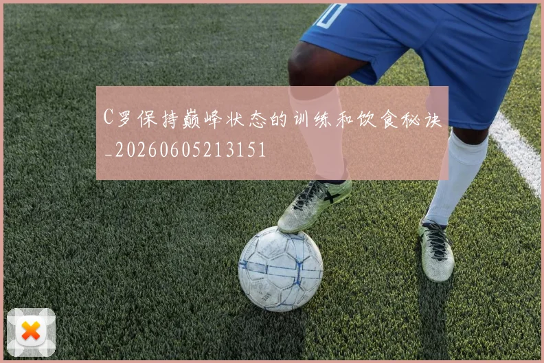 C罗保持巅峰状态的训练和饮食秘诀_20260605213151