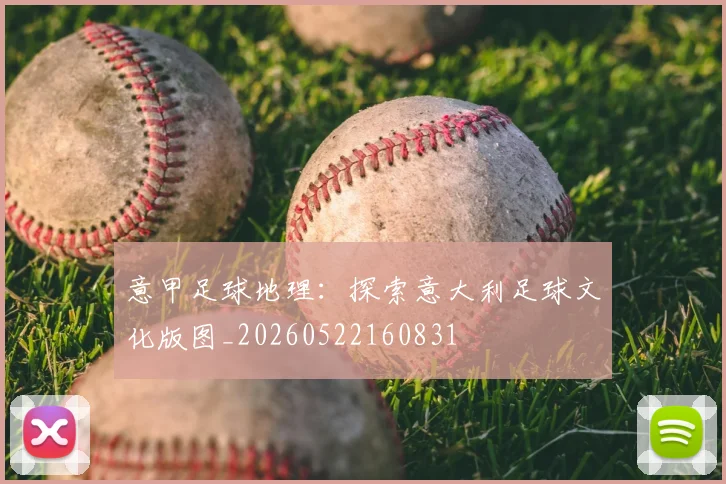 意甲足球地理：探索意大利足球文化版图_20260522160831