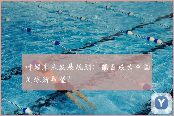 村超未来发展规划：能否成为中国足球新希望？