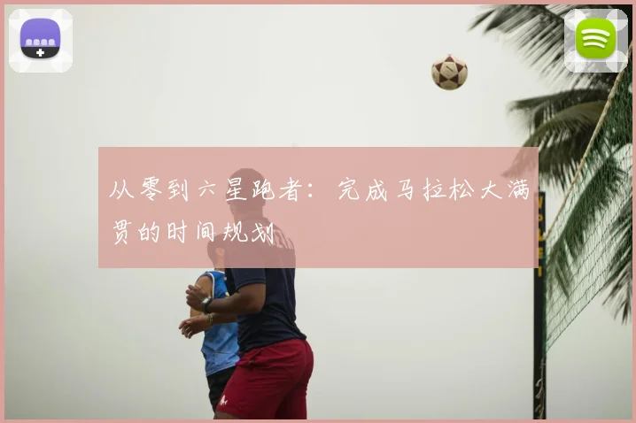 从零到六星跑者：完成马拉松大满贯的时间规划